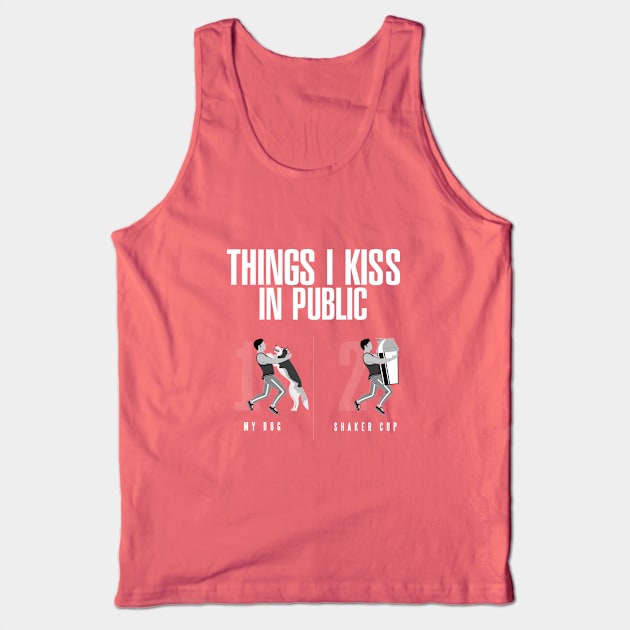 Things I Kiss in Public - My Dog & Protein Shaker Cup Tank Top by happiBod